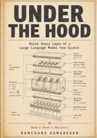 Under The Hood: Build Every Layer of a Large Language Model from Scratch B0H9FWPCDV Book Cover