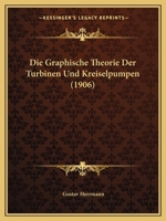 Die Graphische Theorie Der Turbinen Und Kreiselpumpen - Primary Source Edition 1161098089 Book Cover