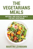 The Vegetarians Meals: Natural And Healthy Meals For Any Vegetarian 1802321683 Book Cover