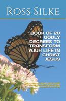 Book of 20 Godly Decrees to Transform Your Life in Christ Jesus: Twenty easy to read and recite decrees to change your life and plant a godly harvest all around you 107955548X Book Cover