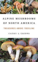 Alpine Mushrooms of North America: Treasures above Treeline 025208893X Book Cover
