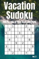 Vacation Sudoku - 200 Puzzles to Kick Back and Enjoy Vol. 2: Brain teaser number logic games 1797721585 Book Cover