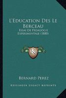 L'Education Des Le Berceau: Essai De Pedagogie Experimentale (1880) 1166852628 Book Cover