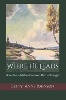 Where He Leads: How Jesus Makes Crooked Paths Straight B09MYTK5BJ Book Cover