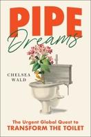 Pipe Dreams: The Urgent Global Quest to Transform the Toilet 1982116218 Book Cover