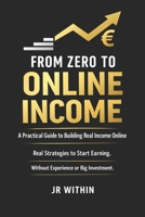 From Zero to Online Income: A Practical Guide to Building Real Income Online Without Experience or Big Investment B0GVF73638 Book Cover