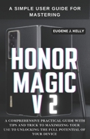 A Simple User Guide for Mastering HONOR MAGIC V2: A Comprehensive Practical Guide with Tips and Trick to Maximizing Your Use to Unlocking the Full Pot B0CVFWXVJ8 Book Cover