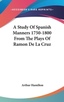 A Study Of Spanish Manners 1750-1800 From The Plays Of Ramon De La Cruz 1432628631 Book Cover