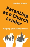 Parenting as a Church Leader: Helping your family thrive 0857469371 Book Cover