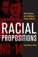 Racial Propositions: Ballot Initiatives and the Making of Postwar California 0520266668 Book Cover