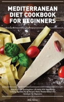 Mediterranean Diet Cookbook for Beginners: Enjoy A Longer And Healthier Life Along With Your Family Cooking Together The 50 Recipes Within Mediterranean Diet Cookbook For Beginners 1802997148 Book Cover