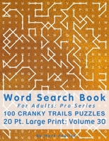 Word Search Book For Adults: Pro Series, 100 Cranky Trails Puzzles, 20 Pt. Large Print, Vol. 30 1674567936 Book Cover