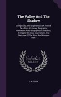 The Valley and the Shadow: Comprising the Experiences of a Blind Ex-Editor 0353938017 Book Cover