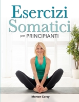 Esercizi Somatici per Principianti: La Guida Completa per la Perdita di Peso, la Riduzione dello Stress e il Benessere Emotivo B0CR8TPTQ9 Book Cover