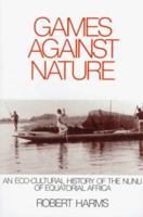 Games Against Nature: An Eco-Cultural History of the Nunu of Equatorial Africa 0521655358 Book Cover