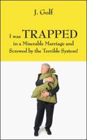 I Was Trapped in a Miserable Marriage and Screwed by the Terrible System! 0578134381 Book Cover