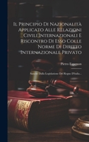 Il Principio Di Nazionalità Applicato Alle Relazioni Civili Internazionali E Riscontro Di Esso Colle Norme Di Diritto Internazionale Privato: Sancite ... Del Regno D'italia... (Italian Edition) 1020133724 Book Cover
