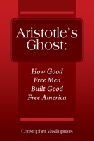 Aristotle’s Ghost: How Good Free Men Built Good Free America 1977246400 Book Cover