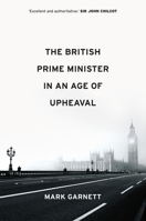 The British Prime Minister in an Age of Upheaval 1509539360 Book Cover