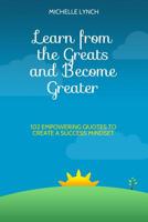 Learn from the Greats and Become Greater: 102 Empowering Quotes to Create a Success Mindset 1075071135 Book Cover