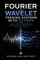 Fourier and Wavelet Trading Systems with Python: A Full-Spectrum Framework for Market Prediction, Noise Reduction, and Regime Detection B0G5DQL6ZK Book Cover