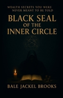 Black Seal of The Inner Circle: The 21 Forbidden Systems of Wealth, Power, and Reality Control from the Inner Circle’s Hidden Codex, Reprogramming the Mind, Body & Identity B0FSVCMCG7 Book Cover