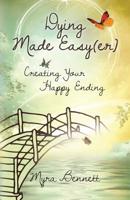 Dying Made Easy(er): Creating Your Happy Ending 1982230150 Book Cover