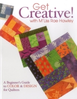 Get Creative! with M'Liss Rae Hawley: A Beginner's Guide to Color and Design for Quilters 1571202862 Book Cover