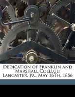 Dedication of Franklin and Marshall College: Lancaster, Pa., May 16th, 1856 (Classic Reprint) 1149708719 Book Cover