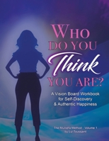 Who Do You THINK You Are?: A Vision Board Workbook for Self-Discovery and Authentic Happiness 1665751878 Book Cover