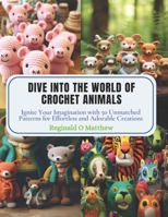 Dive into the World of Crochet Animals: Ignite Your Imagination with 50 Unmatched Patterns for Effortless and Adorable Creations B0CPPSG6BZ Book Cover