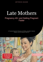 Late Mothers: Pregnancy 40+ and Getting Pregnant Faster: A Practical Guide for Women on Fertility, Late Birth, Medical Support, and 3384486048 Book Cover