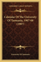 Calendar Of The University Of Tasmania, 1907-08 1436795990 Book Cover