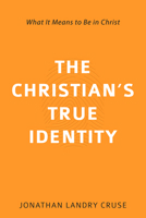 The Christian’s True Identity: What It Means to Be in Christ 1601787251 Book Cover