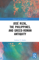 José Rizal, the Philippines, and Greco-Roman Antiquity (Classics and the Postcolonial) 103273793X Book Cover