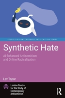 Synthetic Hate: AI-Enhanced Antisemitism and Online Radicalization (Studies in Contemporary Antisemitism) 1041333560 Book Cover