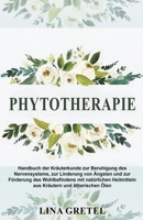 Phytotherapie: Handbuch der Kräuterkunde zur Beruhigung des Nervensystems, zur Linderung von Ängsten und zur Förderung des Wohlbefindens mit ... und ätherischen Ölen B0BJ7Y1V24 Book Cover
