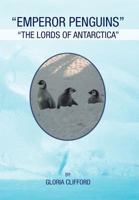Emperor Penguins: The Lords of Antarctica 1465379606 Book Cover