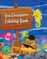 Sea Creatures Coloring Book: Simple and Adorable Ocean Animal Drawings (Perfect for Beginners and Sea Creatures Lovers) 1720970661 Book Cover