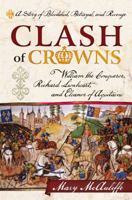 Clash of Crowns: William the Conqueror, Richard Lionheart, and Eleanor of Aquitaine a Story of Bloodshed, Betrayal, and Revenge 1442214716 Book Cover