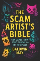 The Scam Artist's Bible: Con Games from Ponzi Schemes to NFT Rug Pulls (2025) - Unmasking Financial Deception: Crypto Scams, Investment Traps & Asset B0F6SZCG1Q Book Cover