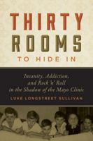 Thirty Rooms to Hide In: Insanity, Addiction, and Rock 'n' Roll in the Shadow of the Mayo Clinic 081667955X Book Cover