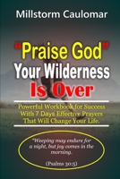 "Praise God" Your Wilderness Is Over:: Powerful "Workbook” for Your Success with 7 Days Effective Prayers That Will Change Your Life. B08DV9RB45 Book Cover