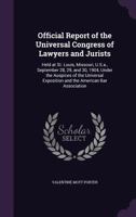 Official Report of the Universal Congress of Lawyers and Jurists: Held at St. Louis, Missouri, U.S.A., September 28, 29, and 30, 1904, Under the Auspices of the Universal Exposition and the American B 1357271875 Book Cover