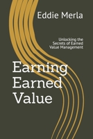 Earning Earned Value: Unlocking the Secrets of Earned Value Management 1300003626 Book Cover