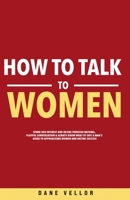 How to Talk to Women: Spark Her Interest and Desire Through Natural, Playful Conversation & Always Know What to Say! A Man's Guide to Approaching Women and Dating Success 9190167856 Book Cover
