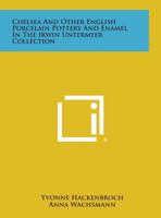 Chelsea and Other English Porcelain Pottery and Enamel in the Irwin Untermyer Collection 1258777592 Book Cover