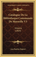 Catalogue De La Bibliotheque Communale De Marseille V3: Histoire (1869) 1160822964 Book Cover