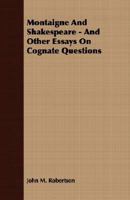 Montaigne and Shakespeare, and other essays on cognate questions 0548778124 Book Cover