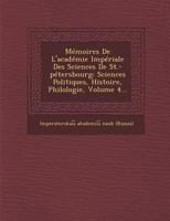 Memoires de L'Academie Imperiale Des Sciences de St.-Petersbourg: Sciences Politiques, Histoire, Philologie, Volume 4... 1286974305 Book Cover
